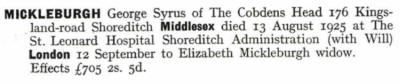 George Syrus Mickleburgh if the Cobden Head, 176 Kingsland Road, Shoreditch died 13 August 1925. Widow Elizabeth Mickleburgh